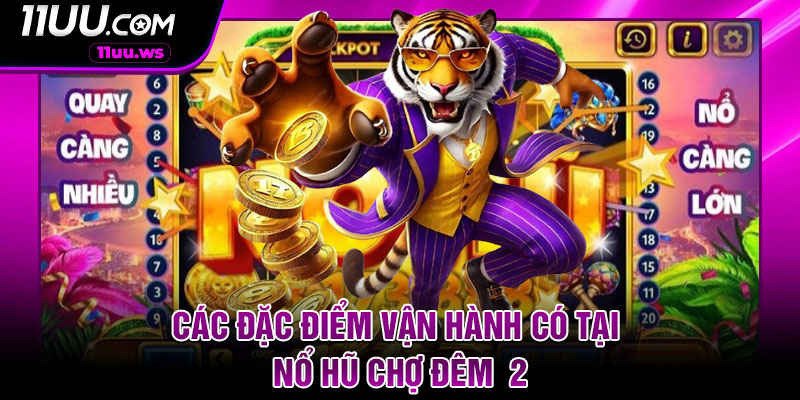 Các đặc điểm vận hành có tại nổ hũ chợ đêm  2