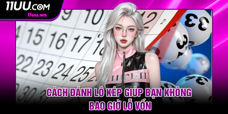 Cách Đánh Lô Kép Giúp Bạn Không Bao Giờ Lỗ Vốn