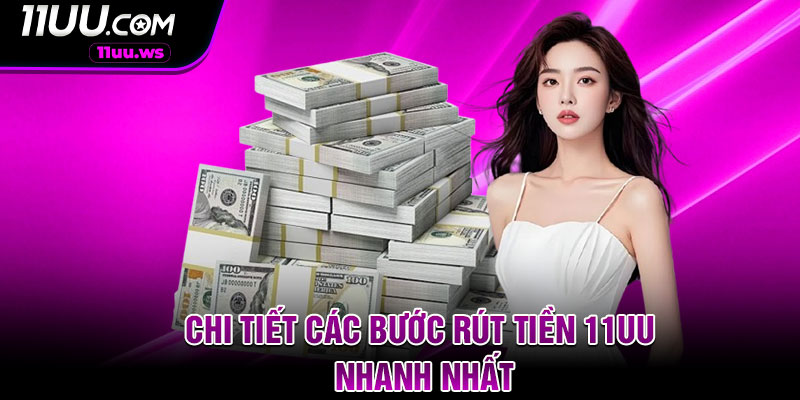 Chi tiết các bước rút tiền 11UU nhanh nhất