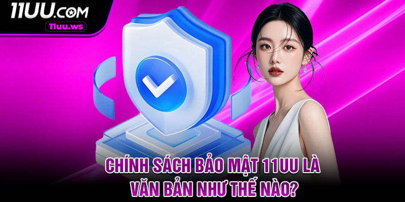 Chính Sách Bảo Mật 11UU Là Văn Bản Như Thế Nào?
