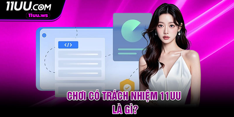 Chơi Có Trách Nhiệm 11UU Là Gì?
