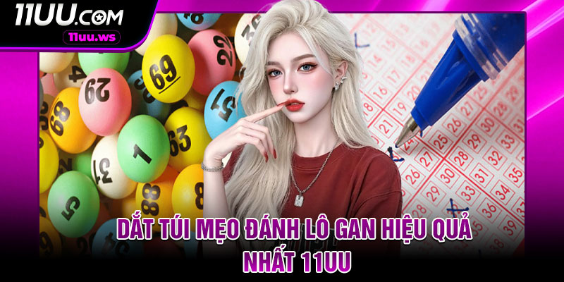 Dắt túi mẹo đánh lô gan hiệu quả nhất 11UU