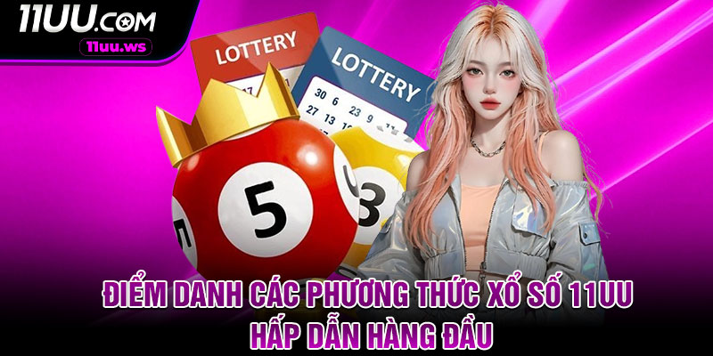 Điểm danh các phương thức xổ số 11uu hấp dẫn hàng đầuĐiểm danh các phương thức xổ số 11uu hấp dẫn hàng đầu
