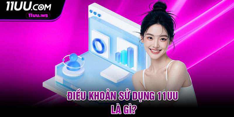 Điều Khoản Sử Dụng 11UU Là Gì?