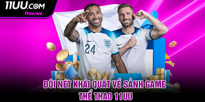 Đôi nét khái quát về sảnh game thể thao 11UU