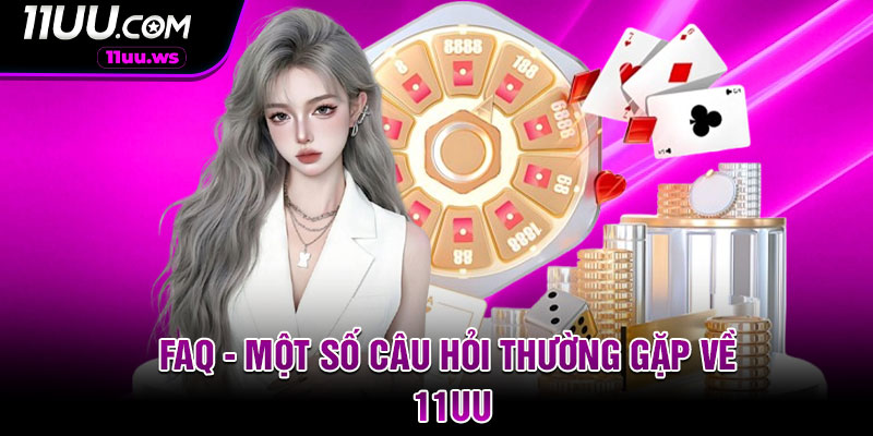 FAQ - Một số câu hỏi thường gặp về 11UU