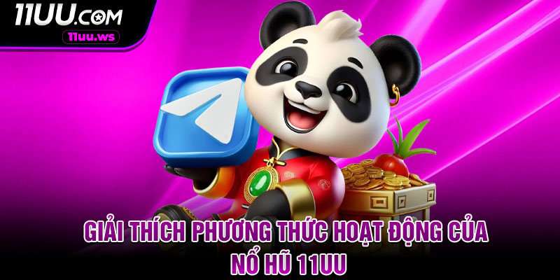 Giải thích phương thức hoạt động của nổ hũ 11UU