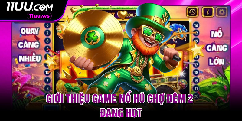 Giới thiệu game nổ hũ chợ đêm 2 đang hot