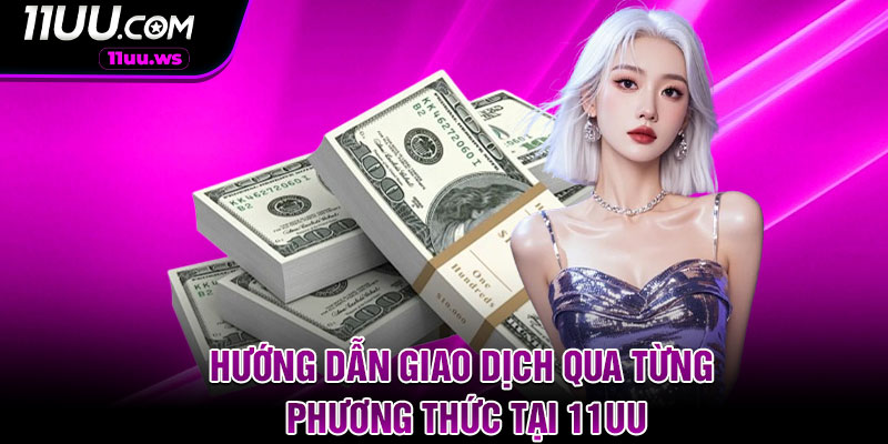 Hướng dẫn giao dịch qua từng phương thức tại 11UU