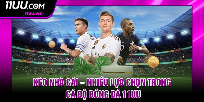 Keo Nha Cai – Nhieu Lua Chon Trong Ca Do Bong Da 11UU