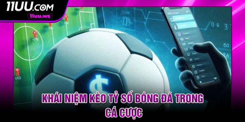 Khái niệm kèo tỷ số bóng đá trong cá cược
