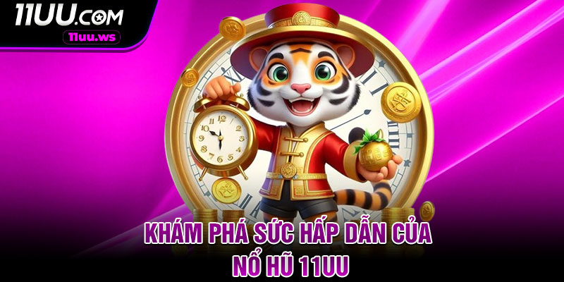 Khám phá sức hấp dẫn của nổ hũ 11UU