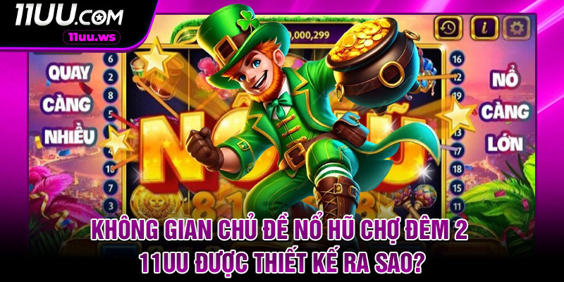 Không gian chủ đề nổ hũ chợ đêm 2 11UU được thiết kế ra sao?
