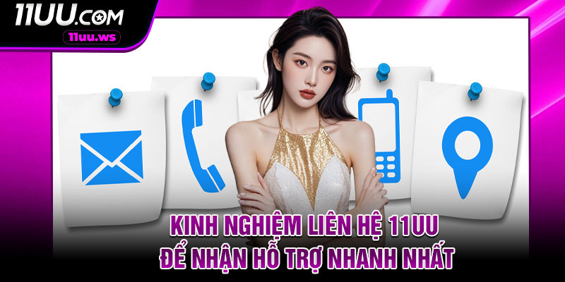 Kinh Nghiệm Liên Hệ 11UU Để Nhận Hỗ Trợ Nhanh Nhất