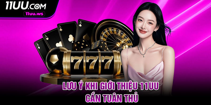 Lưu ý khi giới thiệu 11UU cần tuân thủ