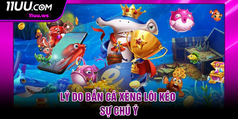 Lý do bắn cá xèng lôi kéo sự chú ý