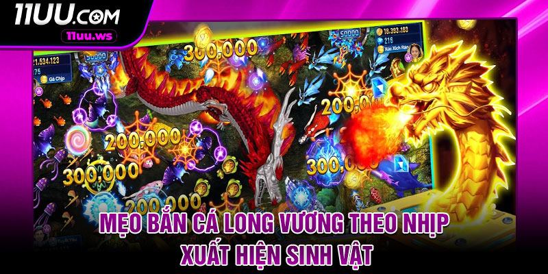 Mẹo bắn cá Long vương theo nhịp xuất hiện sinh vật