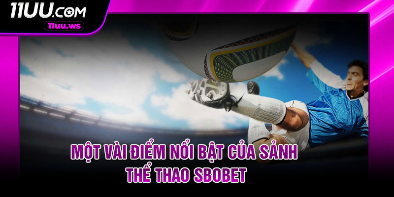 Một vài điểm nổi bật của sảnh thể thao SBOBET