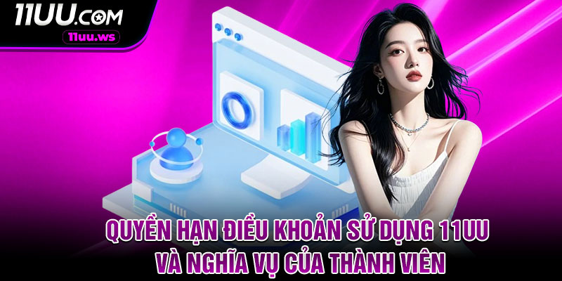 Quyền Hạn Điều Khoản Sử Dụng 11uu Và Nghĩa Vụ Của Thành Viên