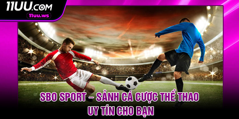 SBO Sport – Sanh Ca Cuoc The Thao Uy Tin Cho Ban
