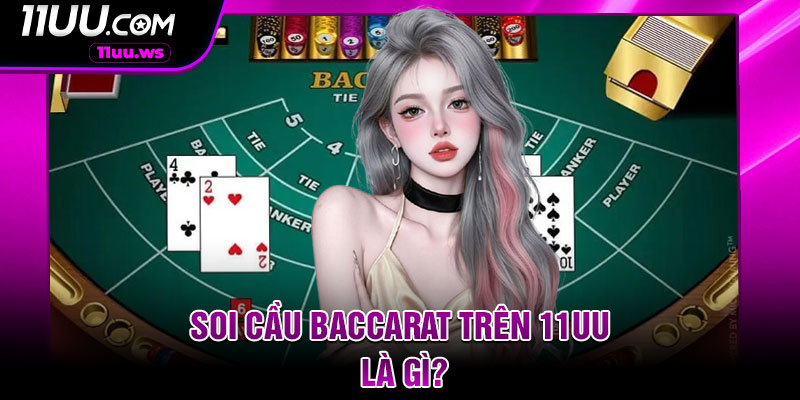 Soi cầu Baccarat trên 11UU là gì?