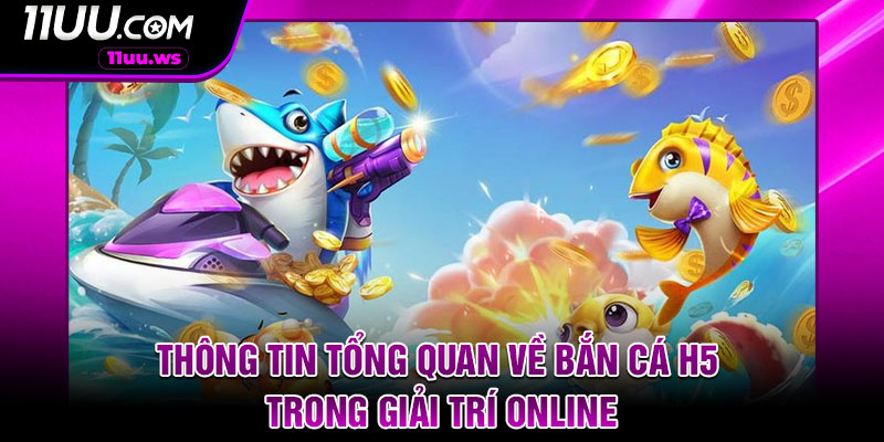 Thông tin tổng quan về bắn cá H5 trong giải trí online