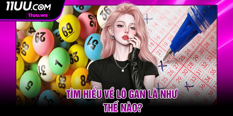 Tìm hiểu về lô gan là như thế nào?