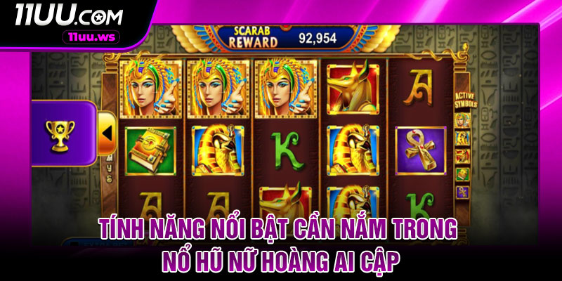 Tính năng nổi bật cần nắm trong nổ hũ Nữ hoàng Ai Cập