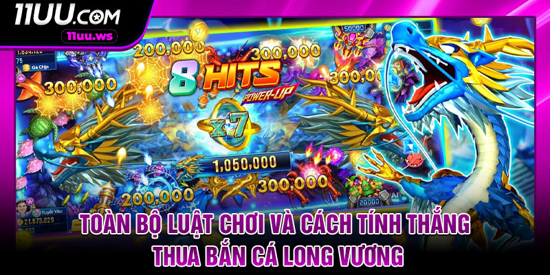Toàn bộ luật chơi và cách tính thắng thua bắn cá Long vương