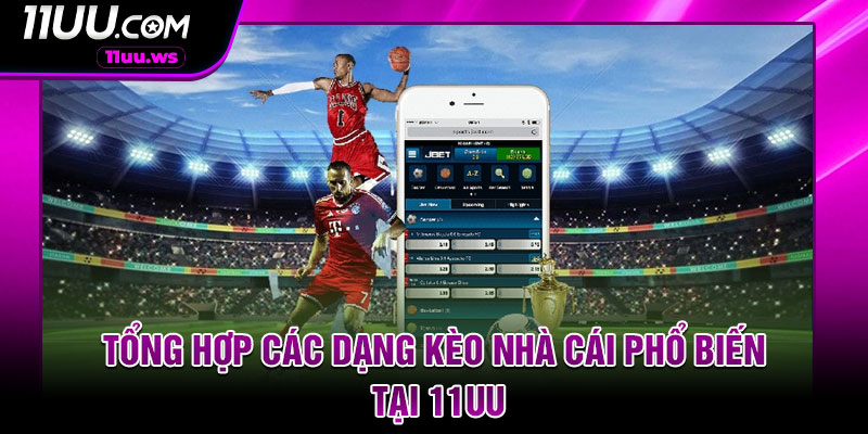Tổng hợp các dạng kèo nhà cái phổ biến tại 11UU