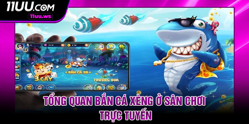 Tổng quan bắn cá xèng ở sân chơi trực tuyến