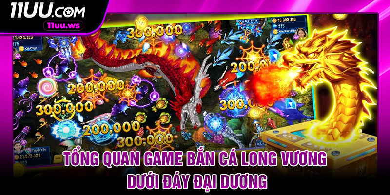 Tổng quan game bắn cá Long vương dưới đáy đại dương