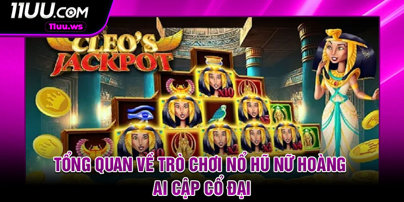 Tổng quan về trò chơi nổ hũ Nữ hoàng Ai Cập cổ đại