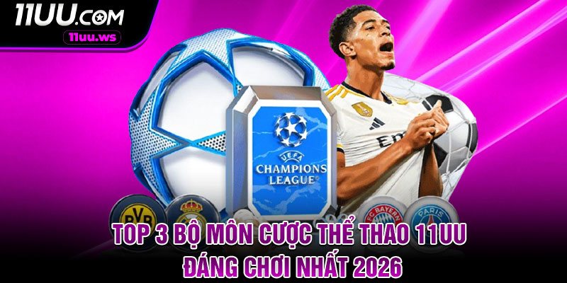 Top 3 bộ môn cược thể thao 11UU đáng chơi nhất 2026